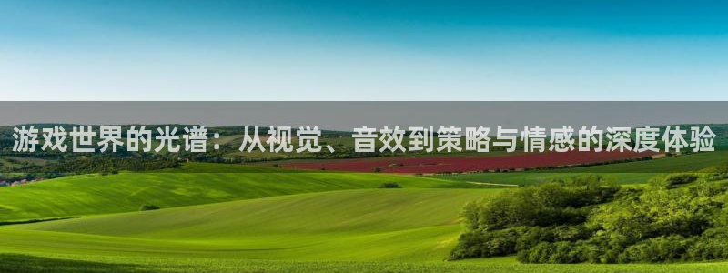 鼎点娱乐4开户：游戏世界的光谱：从视觉、音效到策略与情感的深